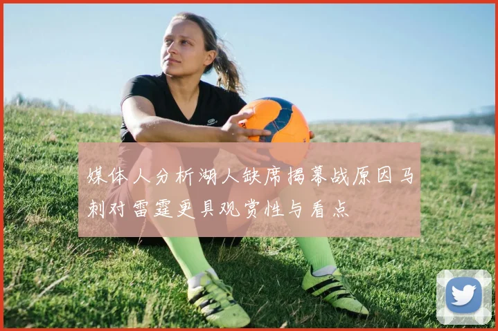媒体人分析湖人缺席揭幕战原因马刺对雷霆更具观赏性与看点
