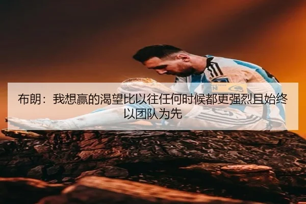 布朗:我想赢的渴望比以往任何时候都更强烈且始终以团队为先